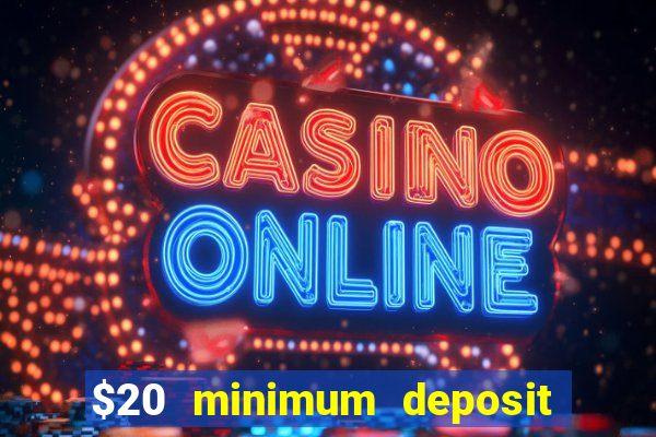 $20 minimum deposit online casino