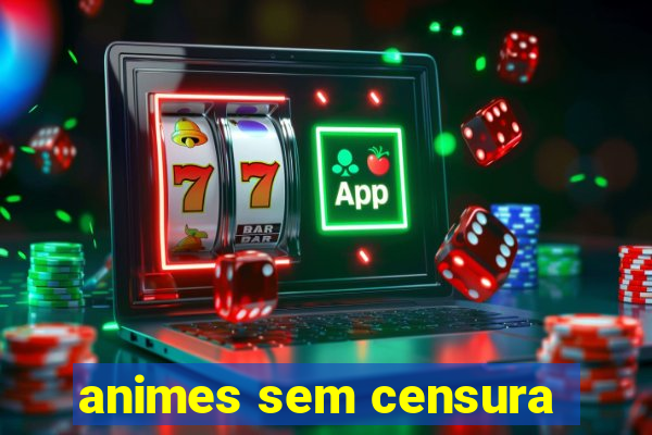 animes sem censura