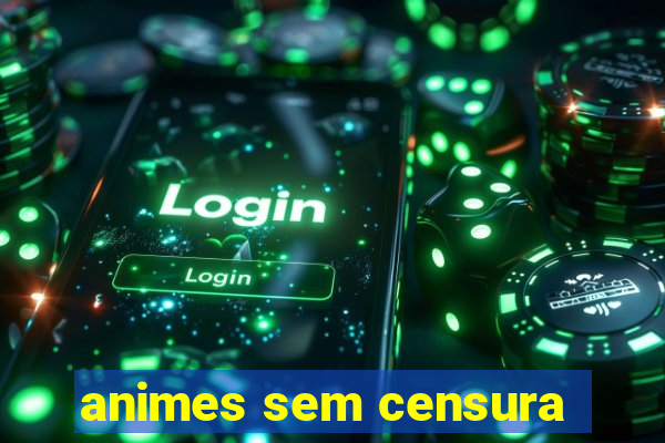 animes sem censura