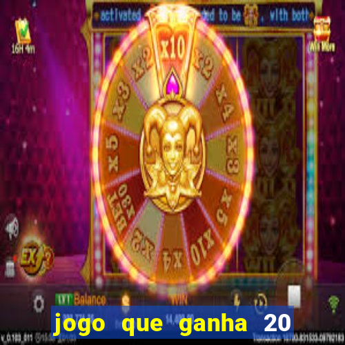 jogo que ganha 20 reais no cadastro