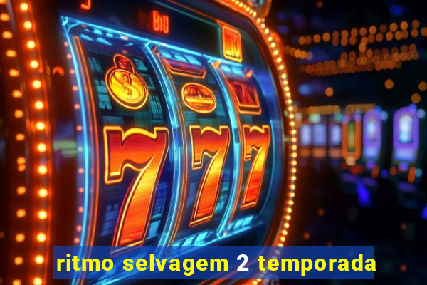 ritmo selvagem 2 temporada