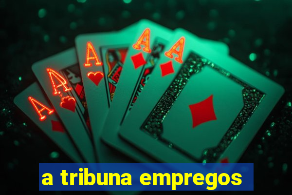 a tribuna empregos