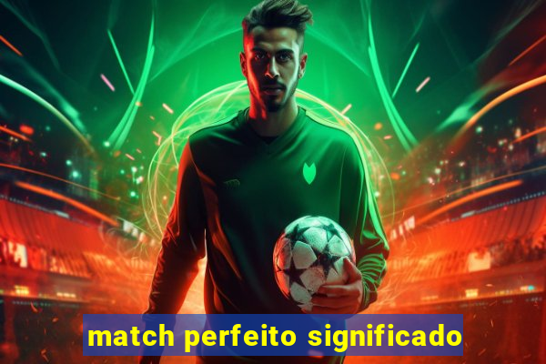 match perfeito significado