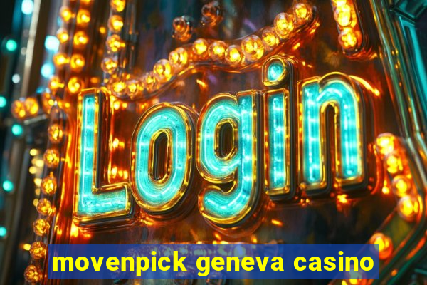 movenpick geneva casino