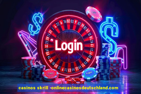 casinos skrill -onlinecasinosdeutschland.com