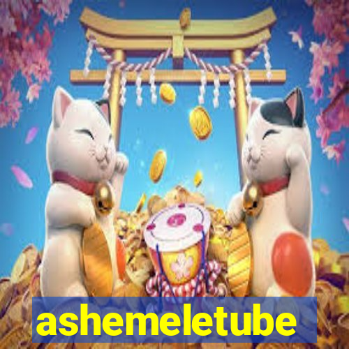 ashemeletube