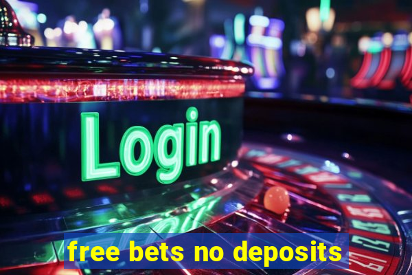 free bets no deposits