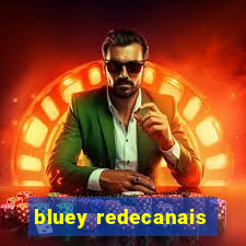 bluey redecanais