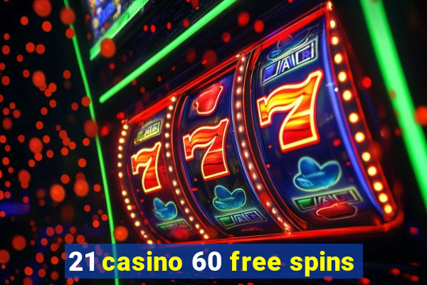 21 casino 60 free spins