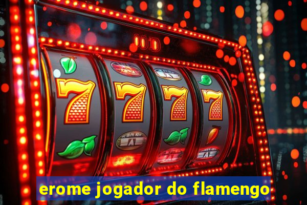 erome jogador do flamengo