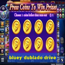 bluey dublado drive