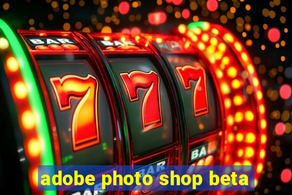 adobe photo shop beta