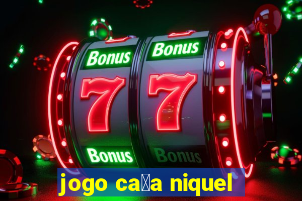 jogo ca莽a niquel