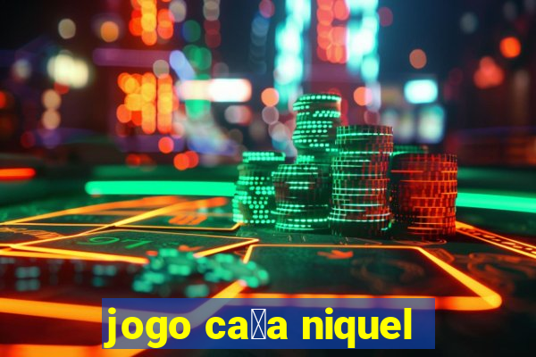 jogo ca莽a niquel