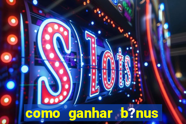 como ganhar b?nus no fortune tiger