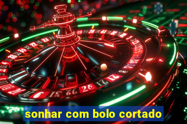 sonhar com bolo cortado