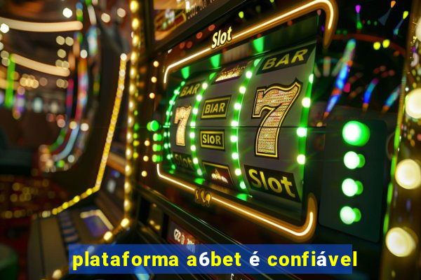 plataforma a6bet é confiável