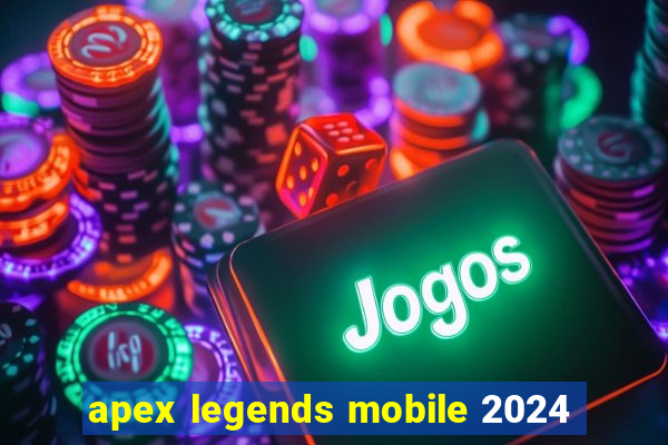 apex legends mobile 2024