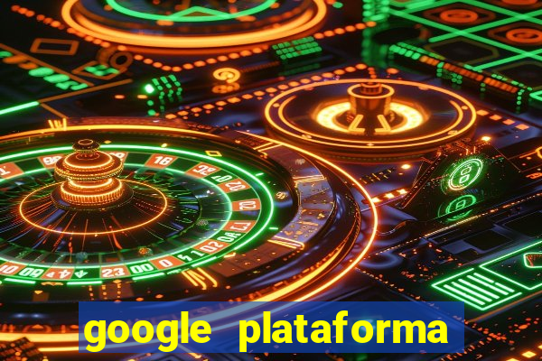 google plataforma de jogos