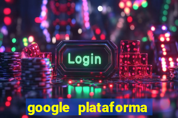 google plataforma de jogos