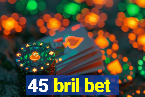 45 bril bet