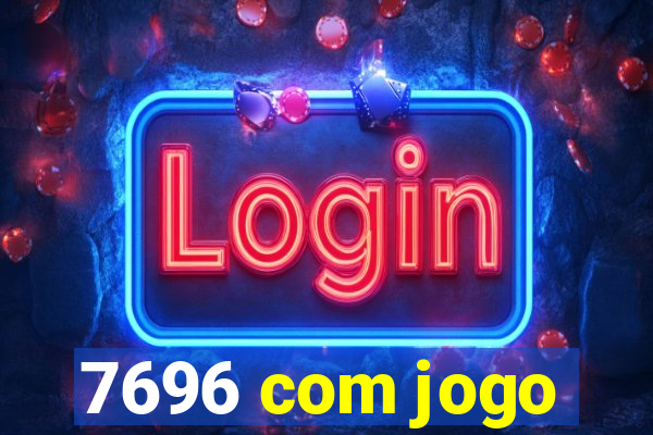 7696 com jogo