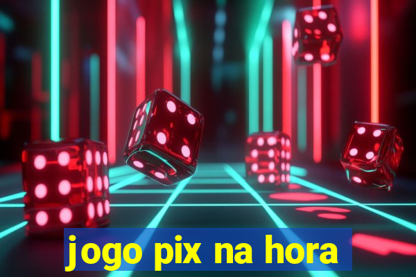 jogo pix na hora