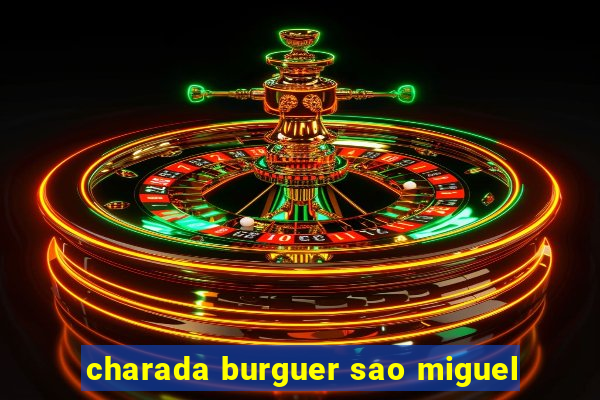 charada burguer sao miguel