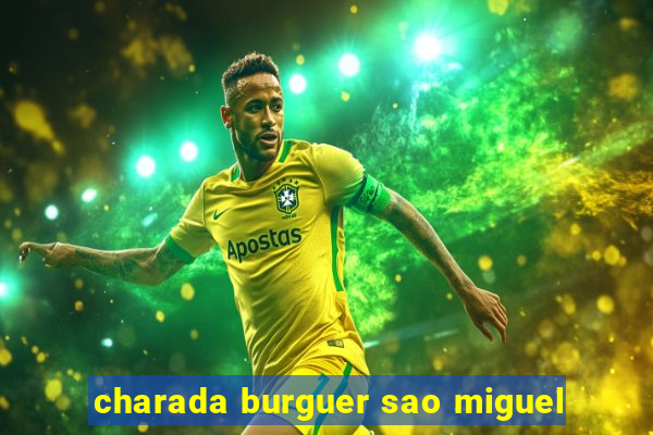 charada burguer sao miguel