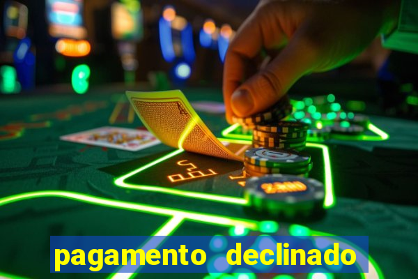 pagamento declinado o que significa