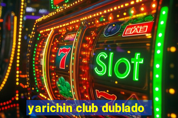 yarichin club dublado