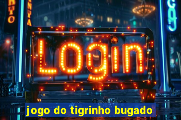 jogo do tigrinho bugado