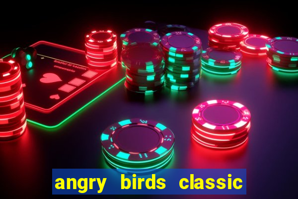 angry birds classic 1.0.0 apk