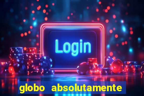 globo absolutamente tudo com