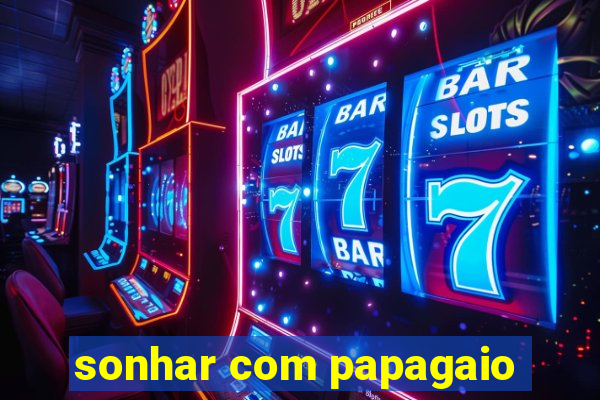 sonhar com papagaio