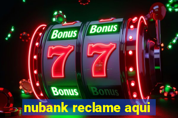 nubank reclame aqui