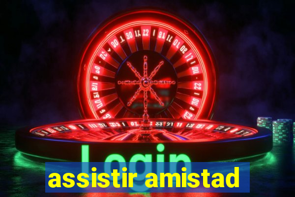 assistir amistad