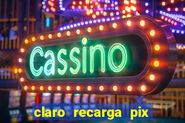 claro recarga pix $10 reais