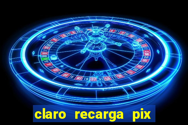 claro recarga pix $10 reais