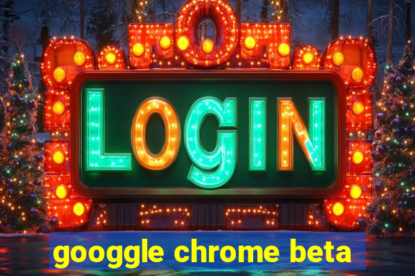 googgle chrome beta