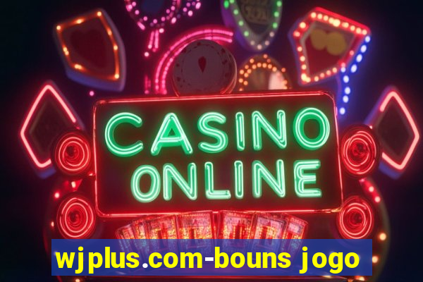 wjplus.com-bouns jogo