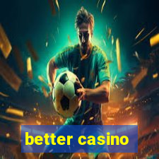 better casino