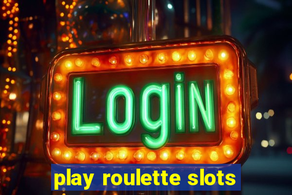 play roulette slots