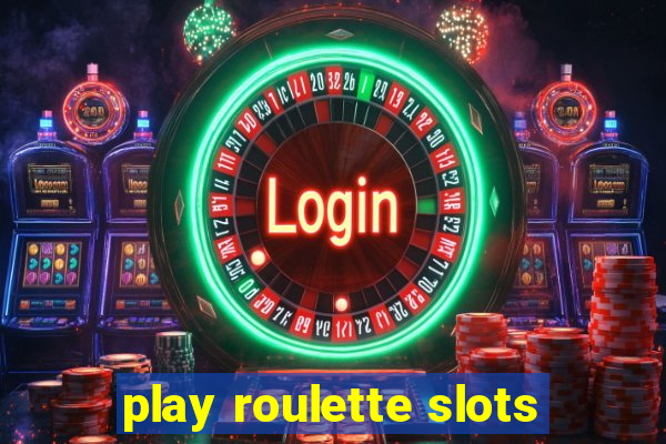 play roulette slots