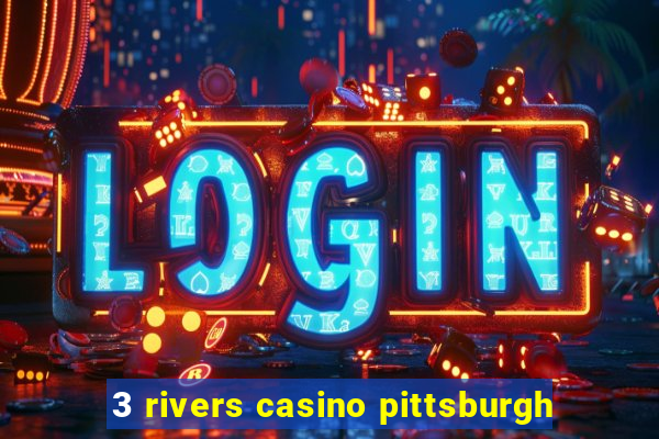 3 rivers casino pittsburgh