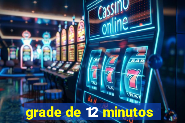 grade de 12 minutos