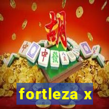 fortleza x