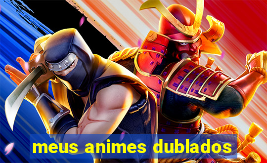 meus animes dublados