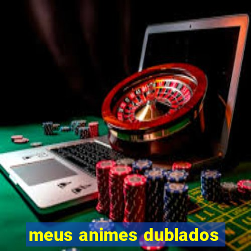 meus animes dublados