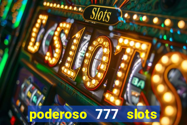 poderoso 777 slots paga mesmo